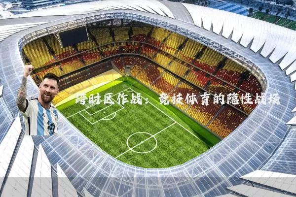 跨时区作战:竞技体育的隐性战场