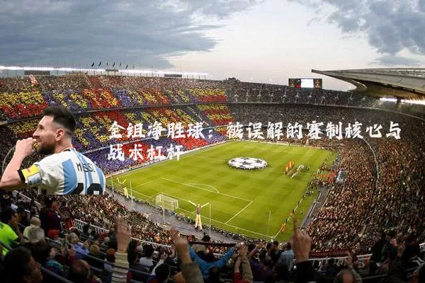 全组净胜球:被误解的赛制核心与战术杠杆