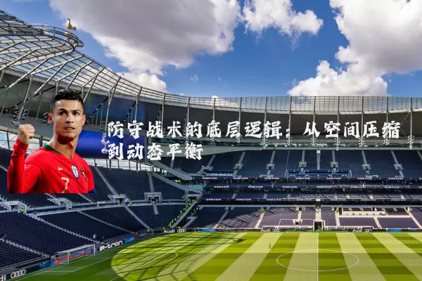 防守战术的底层逻辑:从空间压缩到动态平衡