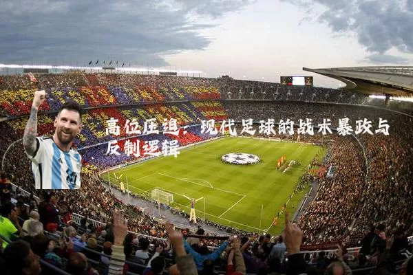 高位压迫:现代足球的战术暴政与反制逻辑
