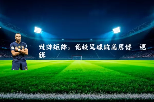 对阵矩阵:竞技足球的底层博弈逻辑